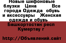 Новые шифоновые блузки › Цена ­ 450 - Все города Одежда, обувь и аксессуары » Женская одежда и обувь   . Башкортостан респ.,Кумертау г.